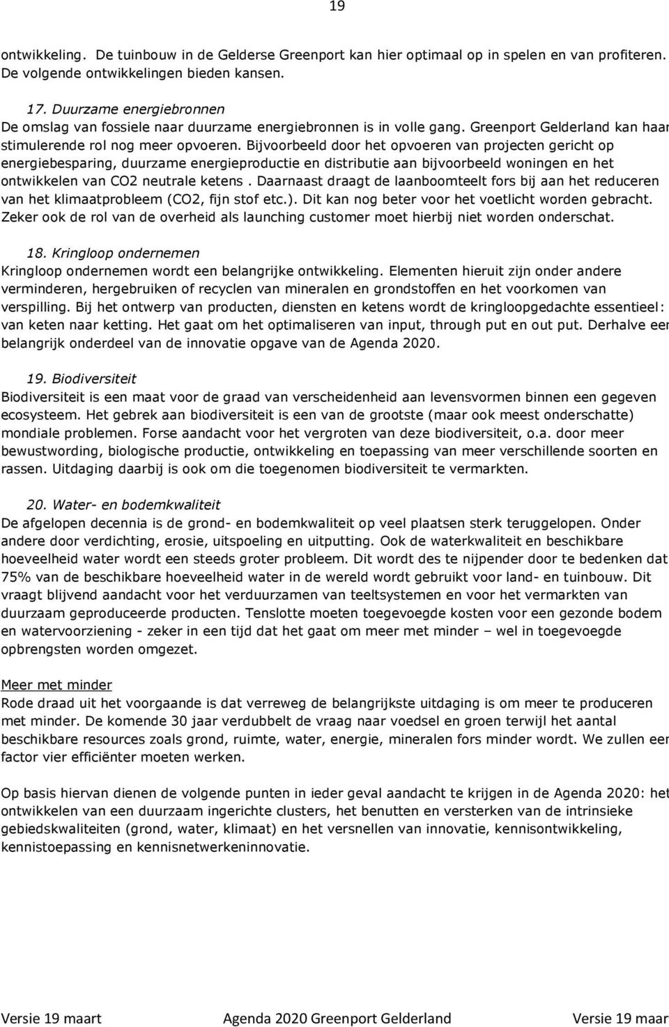 Bijvoorbeeld door het opvoeren van projecten gericht op energiebesparing, duurzame energieproductie en distributie aan bijvoorbeeld woningen en het ontwikkelen van CO2 neutrale ketens.