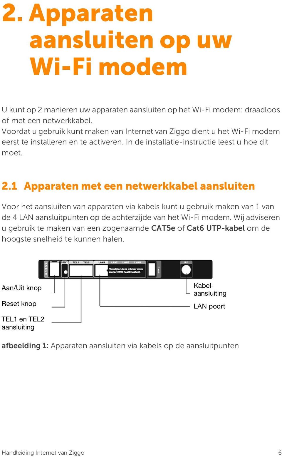 1 Apparaten met een netwerkkabel aansluiten Voor het aansluiten van apparaten via kabels kunt u gebruik maken van 1 van de 4 LAN aansluitpunten op de achterzijde van het Wi-Fi modem.