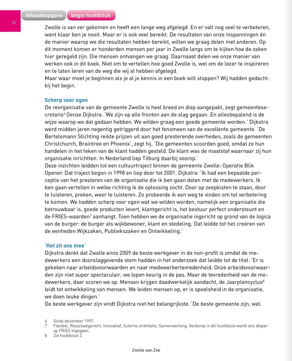 Op dit moment komen er honderden mensen per jaar in Zwolle langs om te kijken hoe de zaken hier geregeld zijn. Die mensen ontvangen we graag. Daarnaast delen we onze manier van werken ook in dit boek.