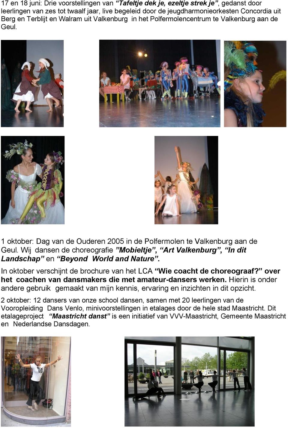 Wij dansen de choreografie Mobieltje, Art Valkenburg, In dit Landschap en Beyond World and Nature. In oktober verschijnt de brochure van het LCA Wie coacht de choreograaf?