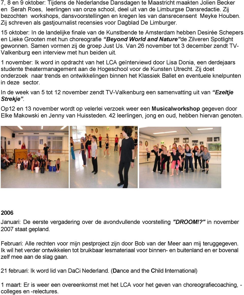 15 oktober: In de landelijke finale van de Kunstbende te Amsterdam hebben Desirée Schepers en Lieke Grooten met hun choreografie Beyond World and Nature de Zilveren Spotlight gewonnen.