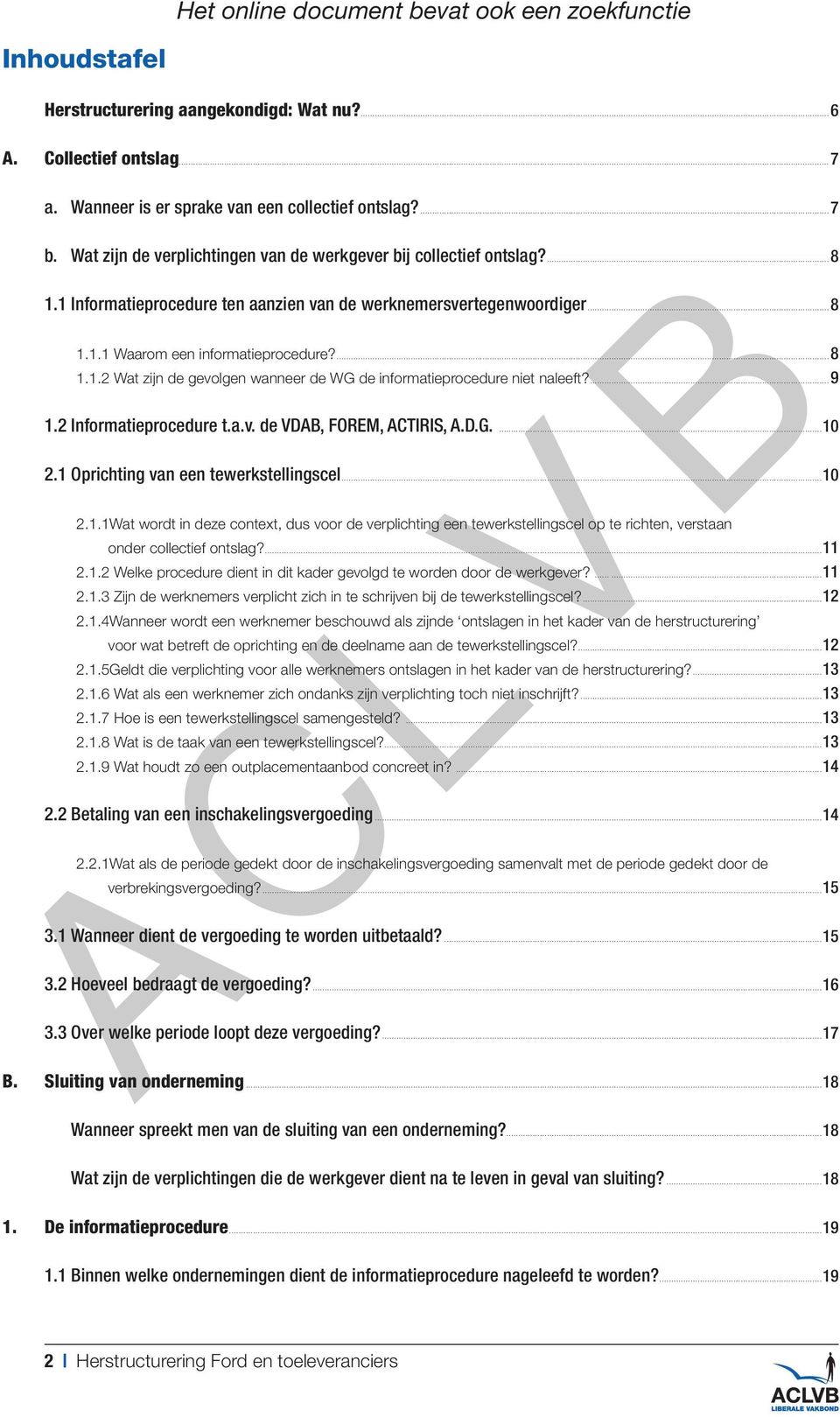 9 1.2 Informatieprocedure t.a.v. de VDAB, FOREM, ACTIRIS, A.D.G. 10 2.1 Oprichting van een tewerkstellingscel 10 2.1.1.Wat wordt in deze context, dus voor de verplichting een tewerkstellingscel op te richten, verstaan onder collectief ontslag?