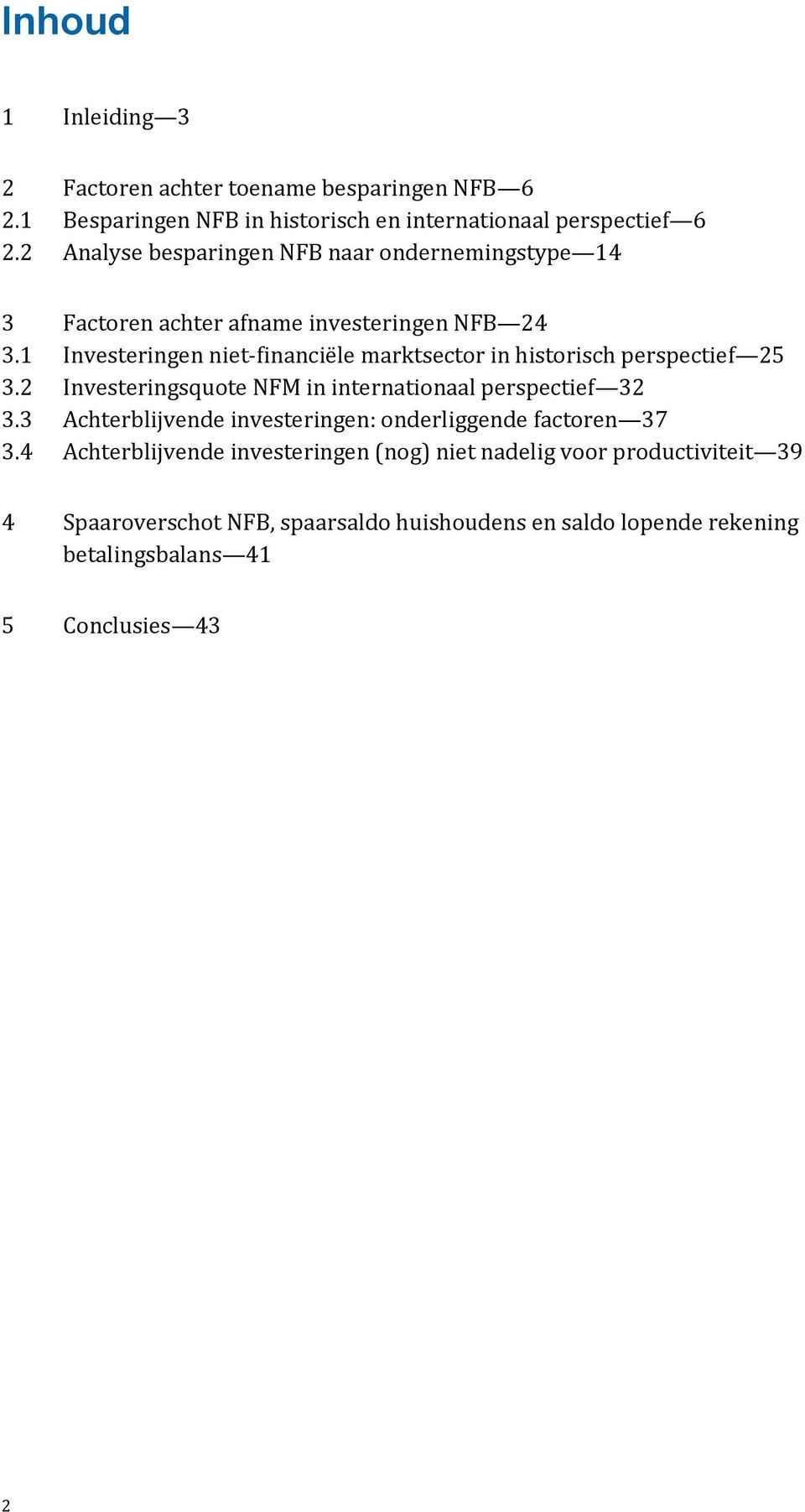 1 Investeringen niet-financiële marktsector in historisch perspectief 25 3.2 Investeringsquote NFM in internationaal perspectief 32 3.