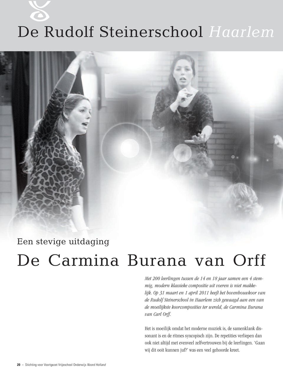 Op 31 maart en 1 april 2011 heeft het bovenbouwkoor van de Rudolf Steinerschool in Haarlem zich gewaagd aan een van de moeilijkste koorcomposities ter wereld, de Carmina Burana