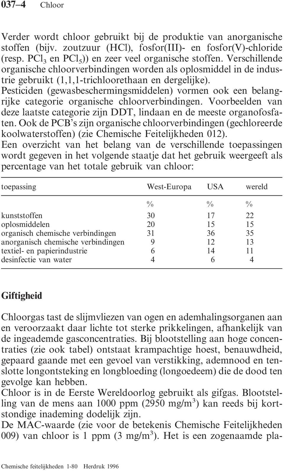 Pesticiden (gewasbeschermingsmiddelen) vormen ook een belangrijke categorie organische chloorverbindingen. Voorbeelden van deze laatste categorie zijn DDT, lindaan en de meeste organofosfaten.