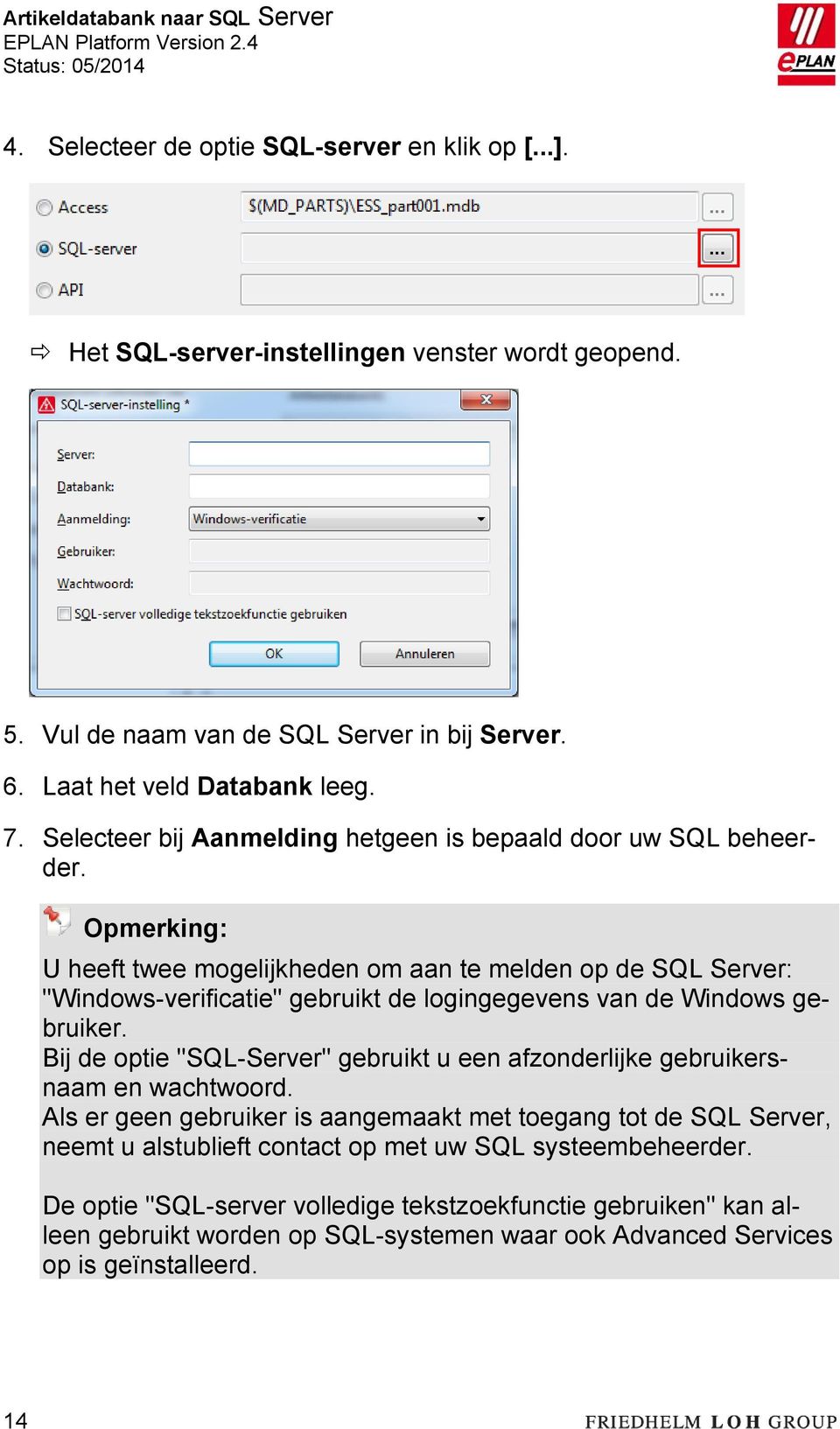 Opmerking: U heeft twee mogelijkheden om aan te melden op de SQL Server: "Windows-verificatie" gebruikt de logingegevens van de Windows gebruiker.