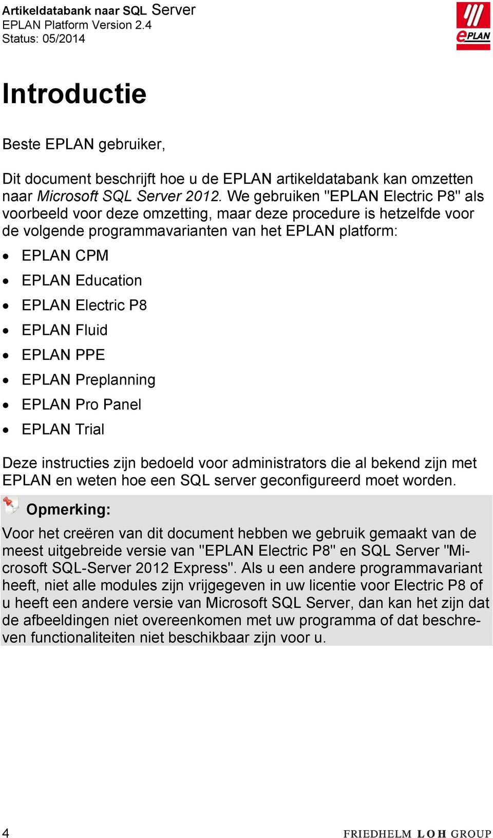 Electric P8 EPLAN Fluid EPLAN PPE EPLAN Preplanning EPLAN Pro Panel EPLAN Trial Deze instructies zijn bedoeld voor administrators die al bekend zijn met EPLAN en weten hoe een SQL server