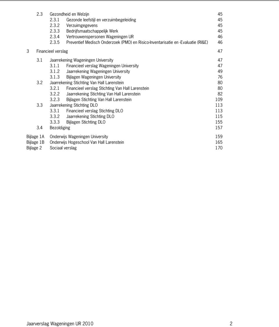 2 Jaarrekening Stichting Van Hall Larenstein 80 3.2.1 Financieel verslag Stichting Van Hall Larenstein 80 3.2.2 Jaarrekening Stichting Van Hall Larenstein 82 3.2.3 Bijlagen Stichting Van Hall Larenstein 109 3.