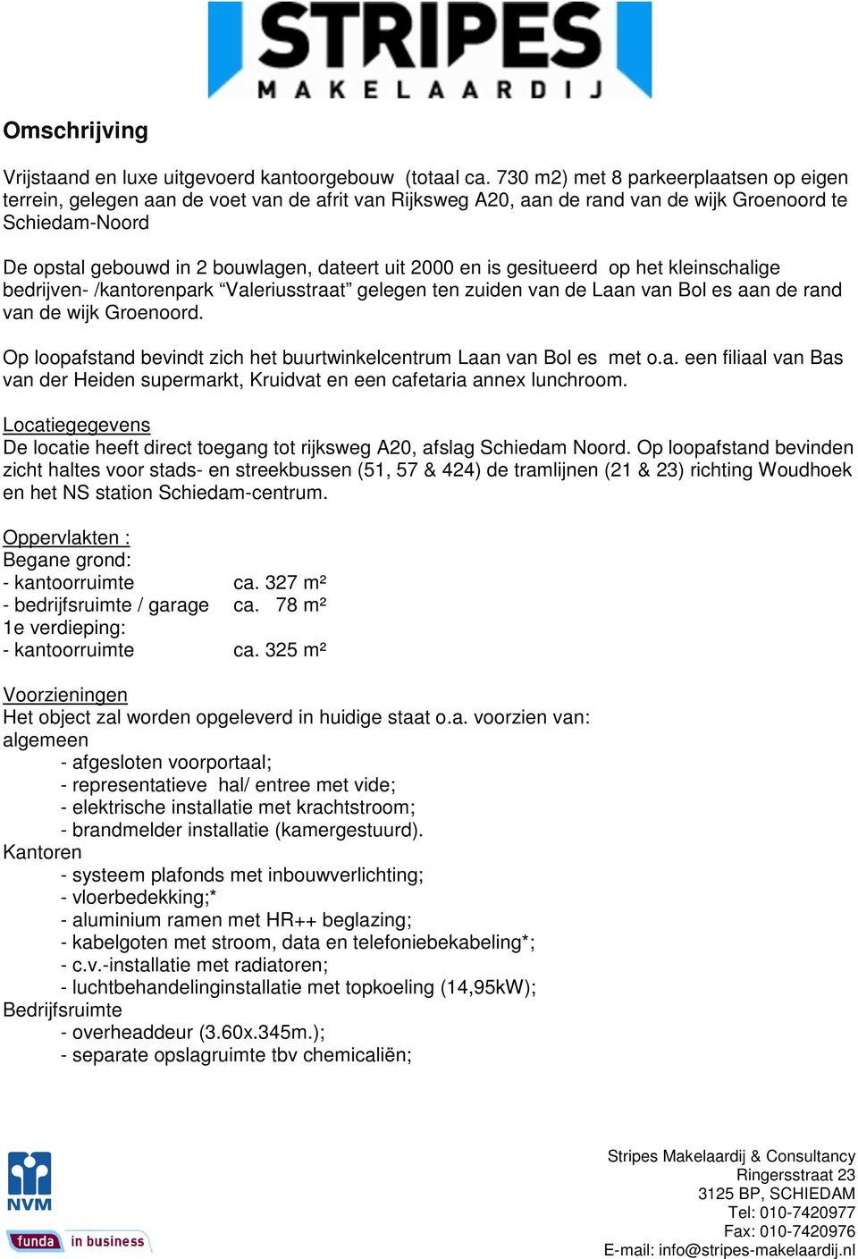 2000 en is gesitueerd op het kleinschalige bedrijven- /kantorenpark Valeriusstraat gelegen ten zuiden van de Laan van Bol es aan de rand van de wijk Groenoord.