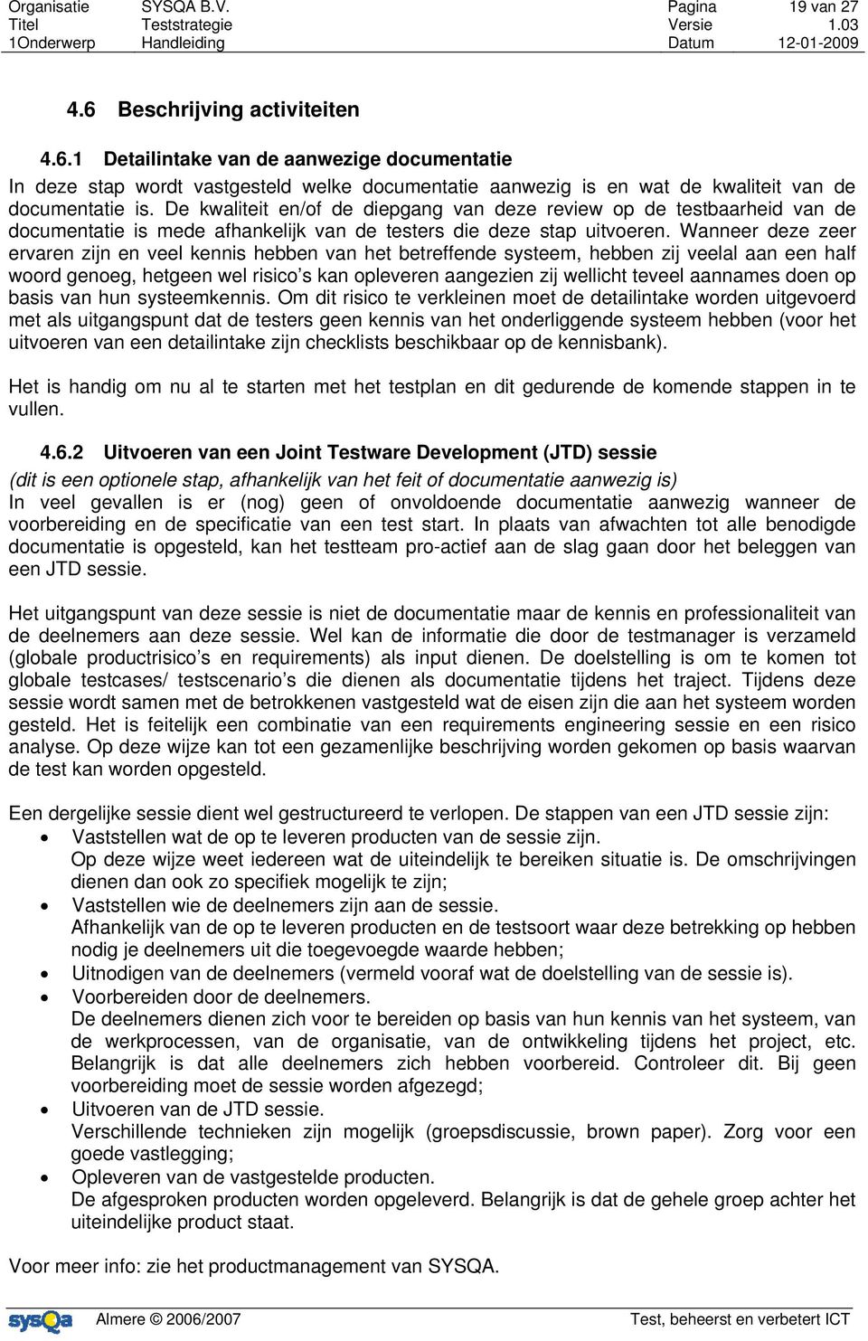 Wanneer deze zeer ervaren zijn en veel kennis hebben van het betreffende systeem, hebben zij veelal aan een half woord genoeg, hetgeen wel risico s kan opleveren aangezien zij wellicht teveel