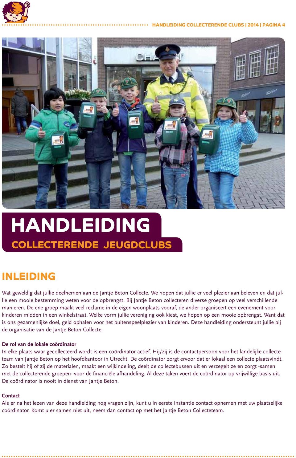 De ene groep maakt veel reclame in de eigen woonplaats vooraf, de ander organiseert een evenement voor kinderen midden in een winkelstraat.