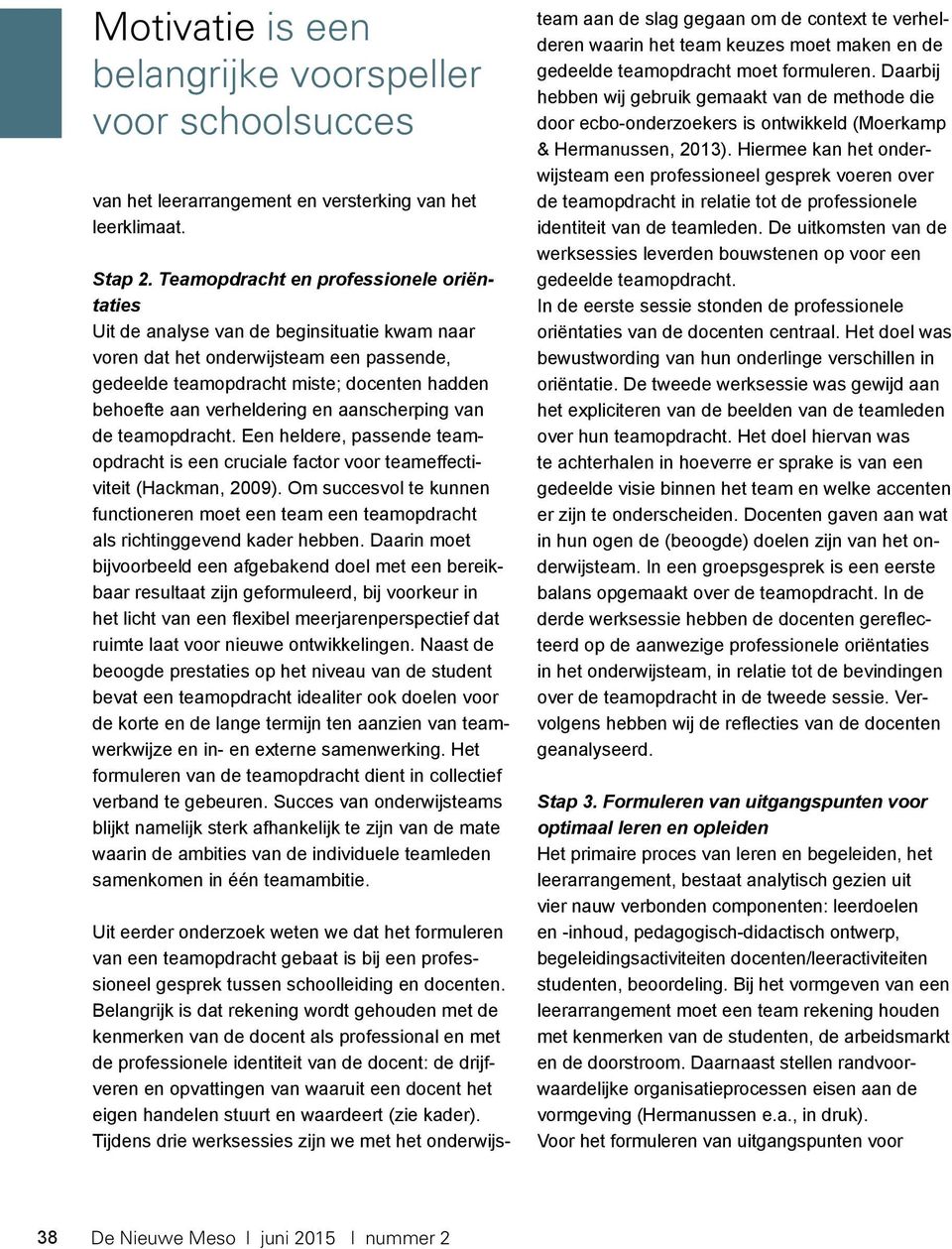 verheldering en aanscherping van de teamopdracht. Een heldere, passende teamopdracht is een cruciale factor voor teameffectiviteit (Hackman, 2009).