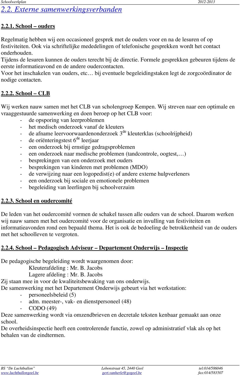 Formele gesprekken gebeuren tijdens de eerste informatieavond en de andere oudercontacten.