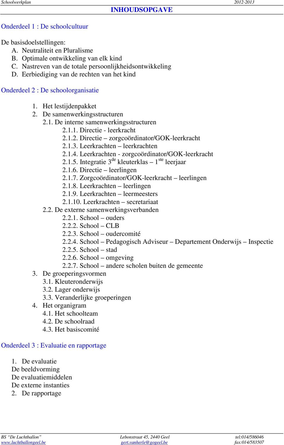 1.2. Directie zorgcoördinator/gok-leerkracht 2.1.3. Leerkrachten leerkrachten 2.1.4. Leerkrachten - zorgcoördinator/gok-leerkracht 2.1.5. Integratie 3 de kleuterklas 1 ste leerjaar 2.1.6.