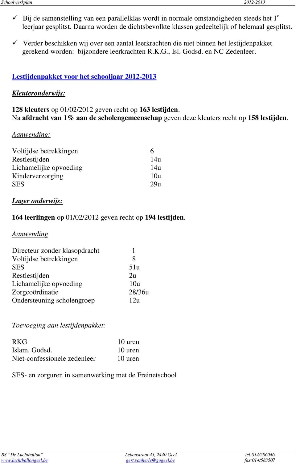 Lestijdenpakket voor het schooljaar 2012-2013 Kleuteronderwijs: 128 kleuters op 01/02/2012 geven recht op 163 lestijden.