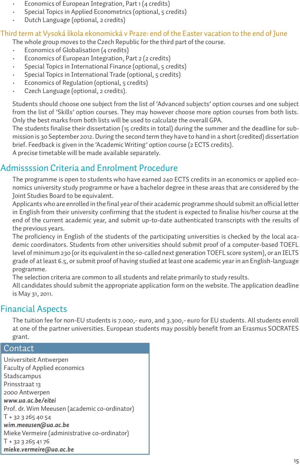 Economics of Globalisation (4 credits) Economics of European Integration, Part 2 (2 credits) Special Topics in International Finance (optional, 5 credits) Special Topics in International Trade