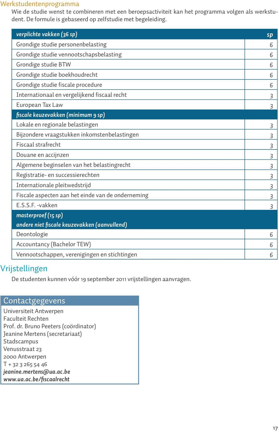 Internationaal en vergelijkend fiscaal recht 3 European Tax Law 3 fiscale keuzevakken (minimum 9 sp) Lokale en regionale belastingen 3 Bijzondere vraagstukken inkomstenbelastingen 3 Fiscaal