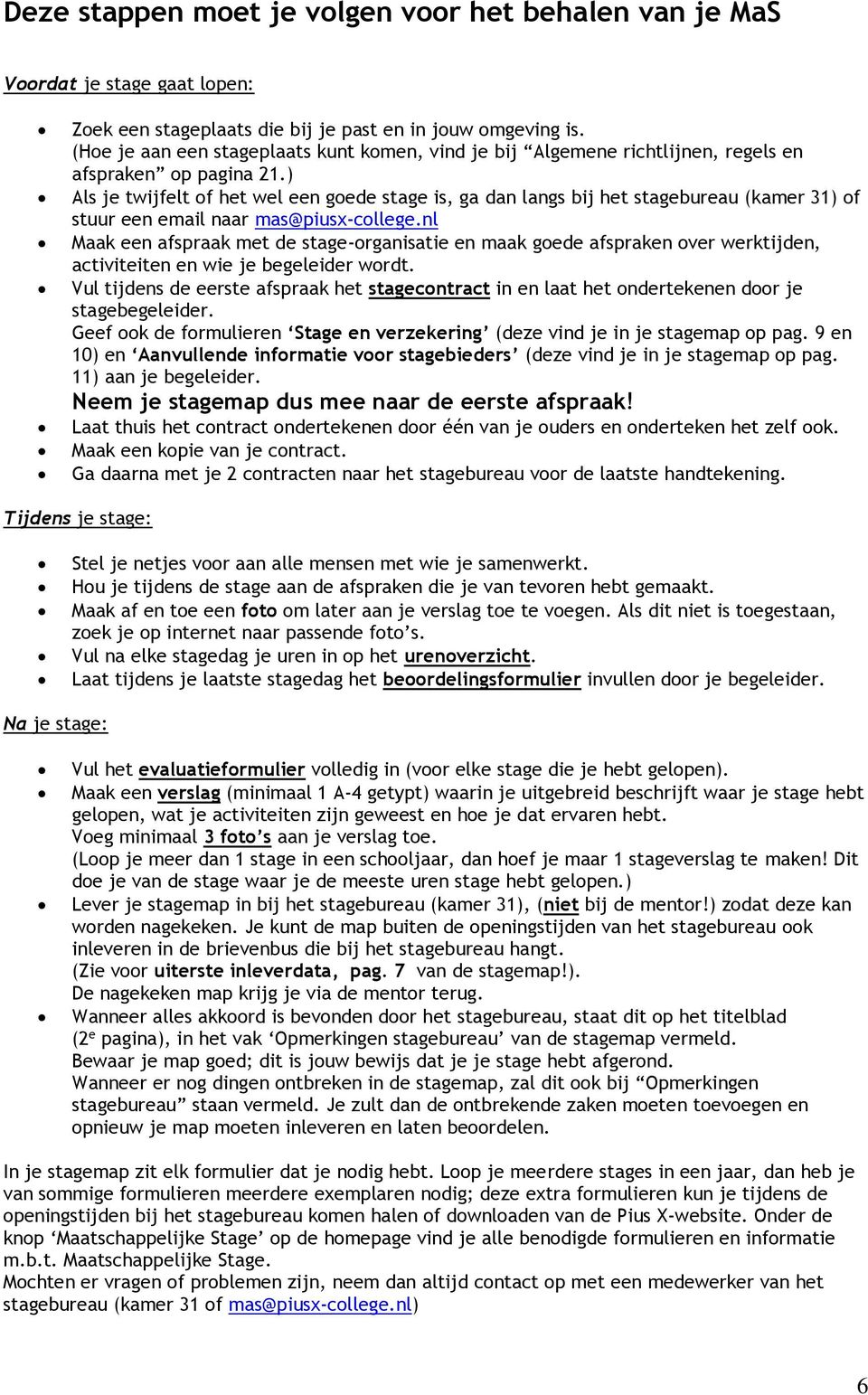 ) Als je twijfelt of het wel een goede stage is, ga dan langs bij het stagebureau (kamer 31) of stuur een email naar mas@piusx-college.