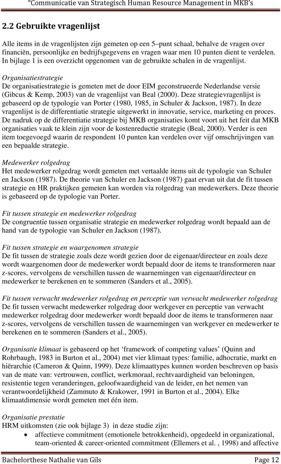 Organisatiestrategie De organisatiestrategie is gemeten met de door EIM geconstrueerde Nederlandse versie (Gibcus & Kemp, 2003) van de vragenlijst van Beal (2000).