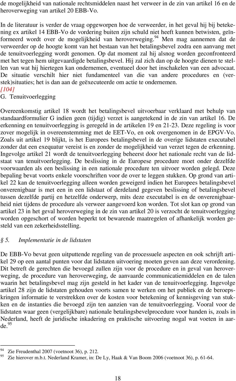 over de mogelijkheid van heroverweging. 94 Men mag aannemen dat de verweerder op de hoogte komt van het bestaan van het betalingsbevel zodra een aanvang met de tenuitvoerlegging wordt genomen.