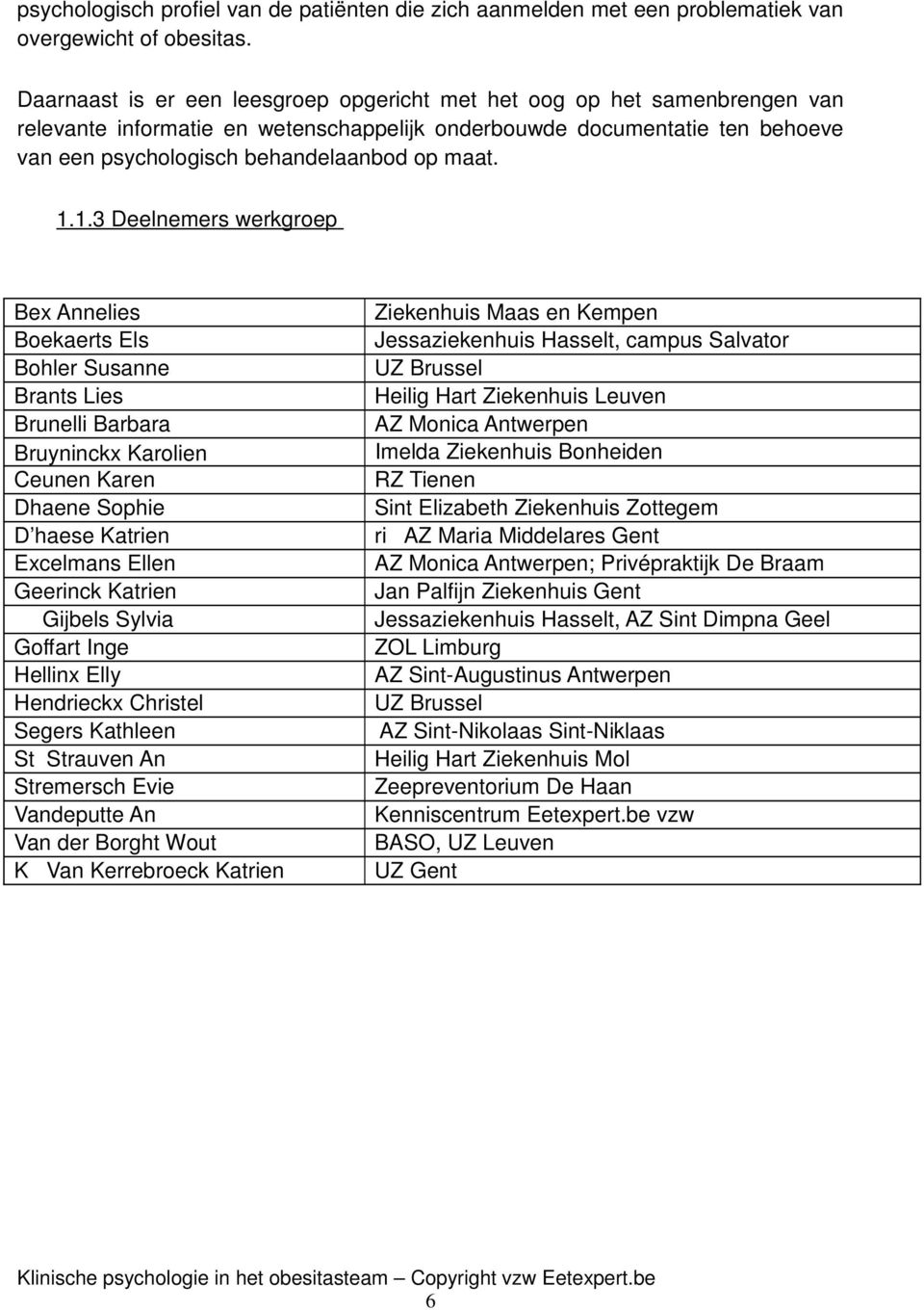 1.1.3 Deelnemers werkgroep Bex Annelies Ziekenhuis Maas en Kempen Boekaerts Els Jessaziekenhuis Hasselt, campus Salvator Bohler Susanne UZ Brussel Brants Lies Heilig Hart Ziekenhuis Leuven Brunelli