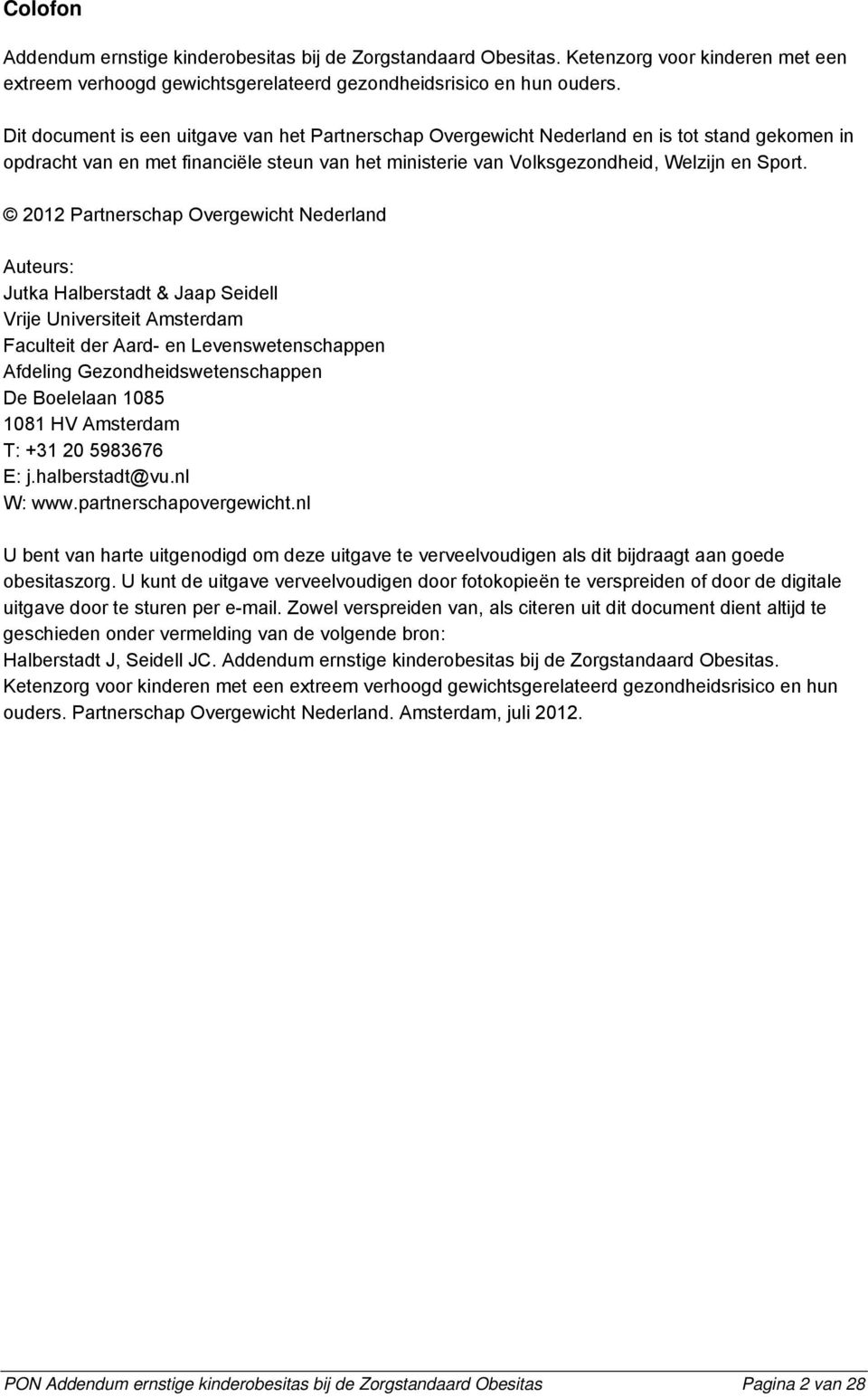 2012 Partnerschap Overgewicht Nederland Auteurs: Jutka Halberstadt & Jaap Seidell Vrije Universiteit Amsterdam Faculteit der Aard- en Levenswetenschappen Afdeling Gezondheidswetenschappen De