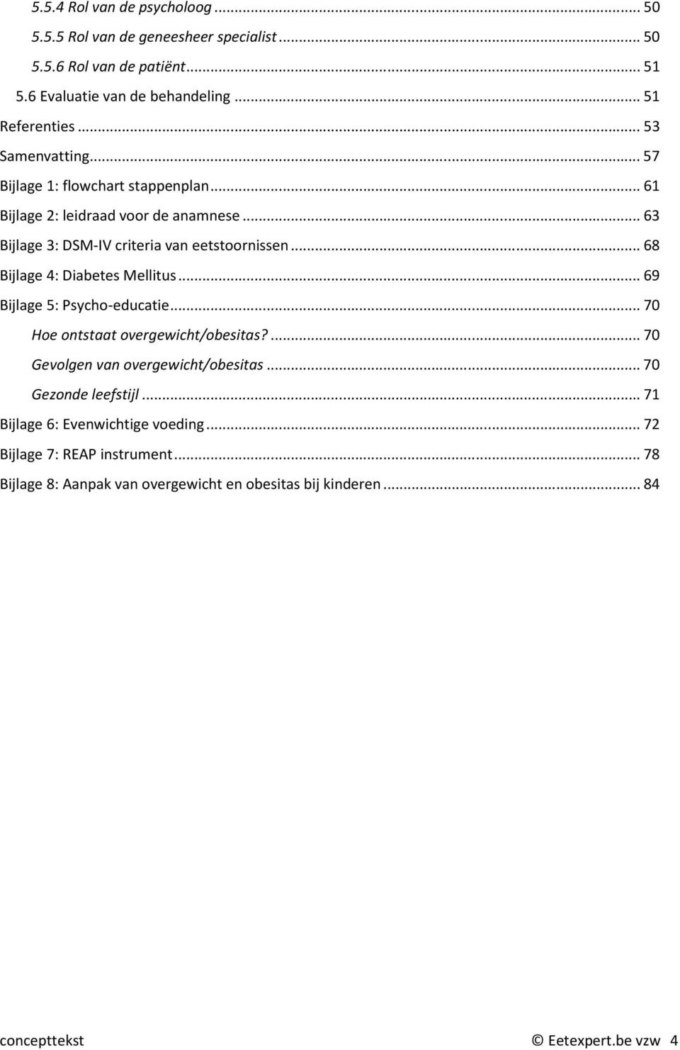 .. 68 Bijlage 4: Diabetes Mellitus... 69 Bijlage 5: Psycho-educatie... 70 Hoe ontstaat overgewicht/obesitas?... 70 Gevolgen van overgewicht/obesitas.