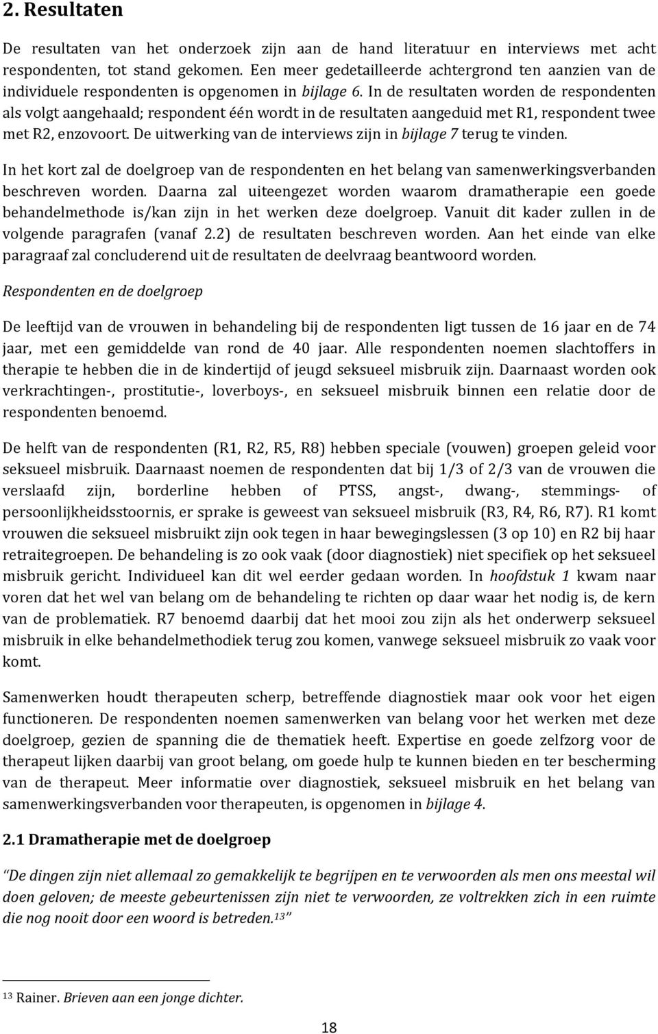 In de resultaten worden de respondenten als volgt aangehaald; respondent één wordt in de resultaten aangeduid met R1, respondent twee met R2, enzovoort.