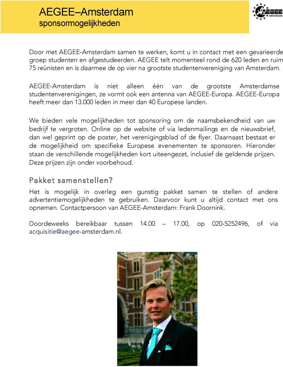 AEGEE-Amsterdam is niet alleen één van de grootste Amsterdamse studentenverenigingen, ze vormt ook een antenna van AEGEE-Europa. AEGEE-Europa heeft meer dan 13.