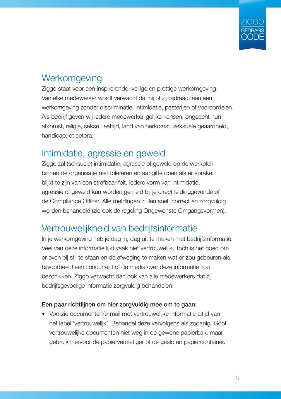 Als bedrijf geven wij iedere medewerker gelijke kansen, ongeacht hun afkomst, religie, sekse, leeftijd, land van herkomst, seksuele geaardheid, handicap, et cetera.