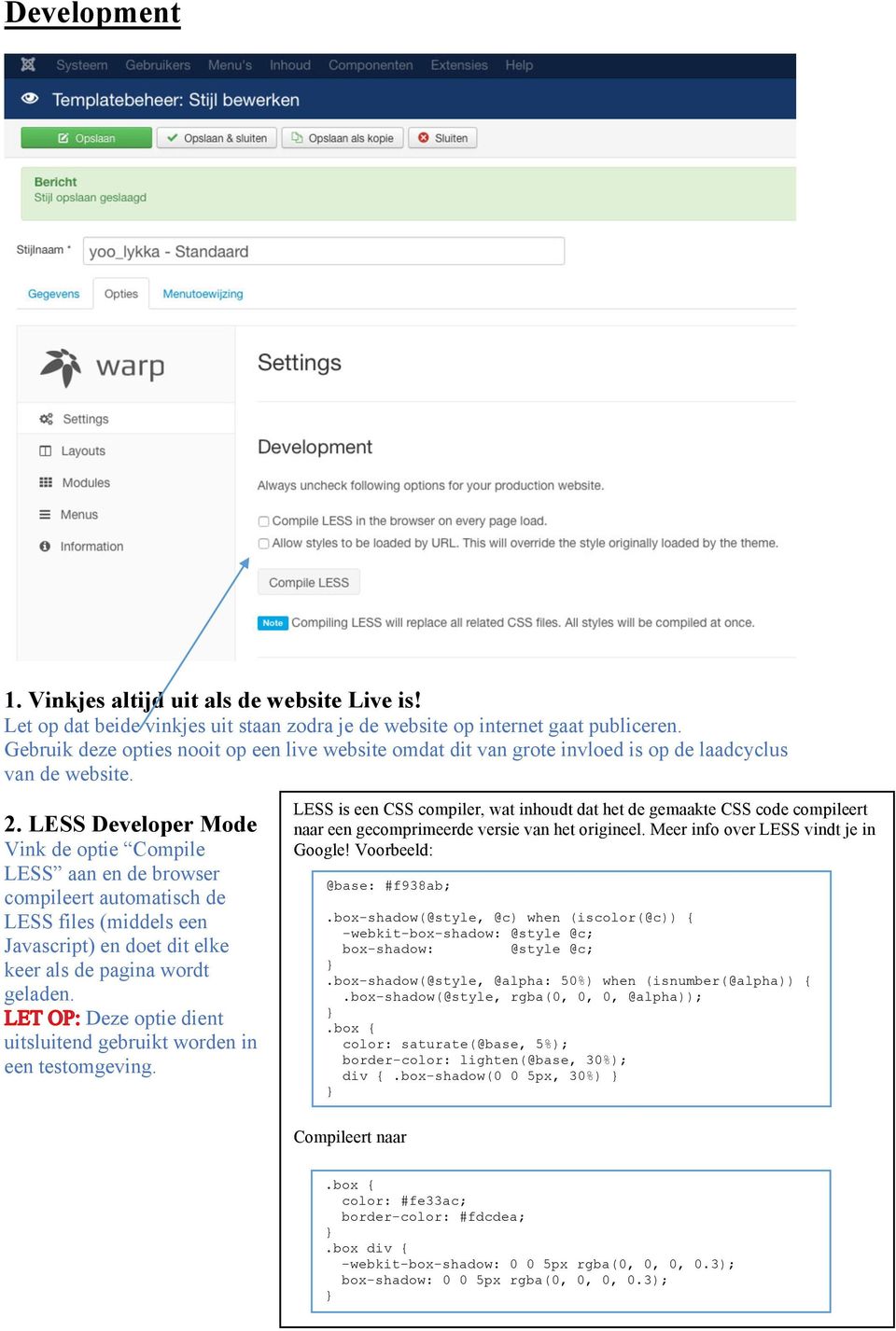 LESS Developer Mode Vink de optie Compile LESS aan en de browser compileert automatisch de LESS files (middels een Javascript) en doet dit elke keer als de pagina wordt geladen.