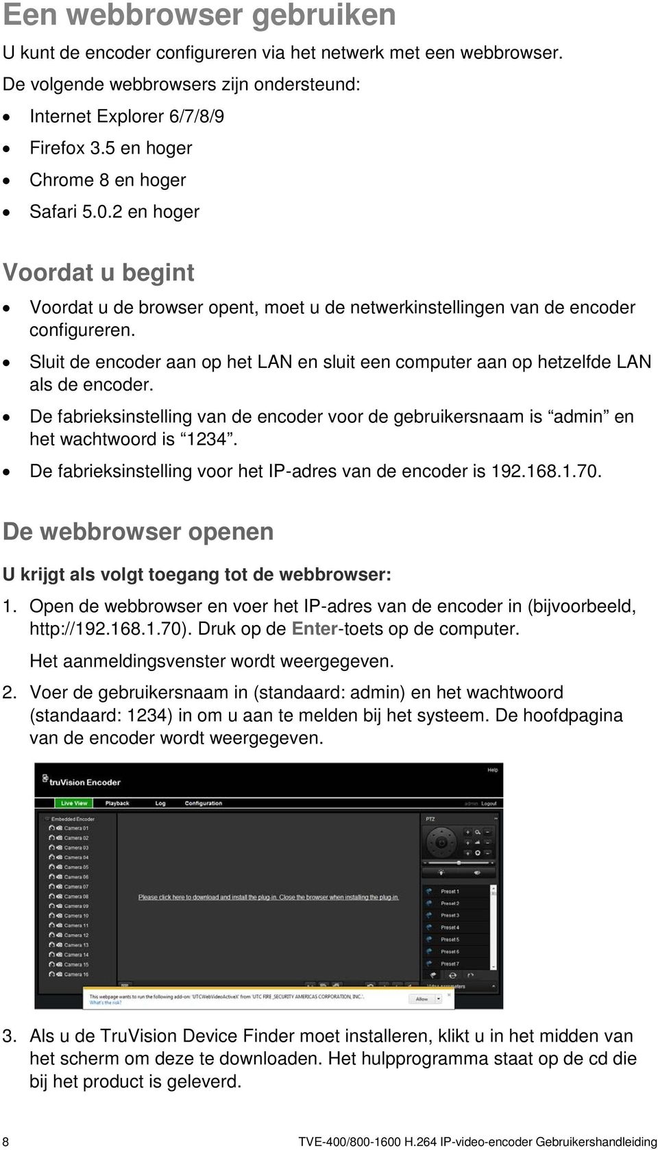 Sluit de encoder aan op het LAN en sluit een computer aan op hetzelfde LAN als de encoder. De fabrieksinstelling van de encoder voor de gebruikersnaam is admin en het wachtwoord is 1234.