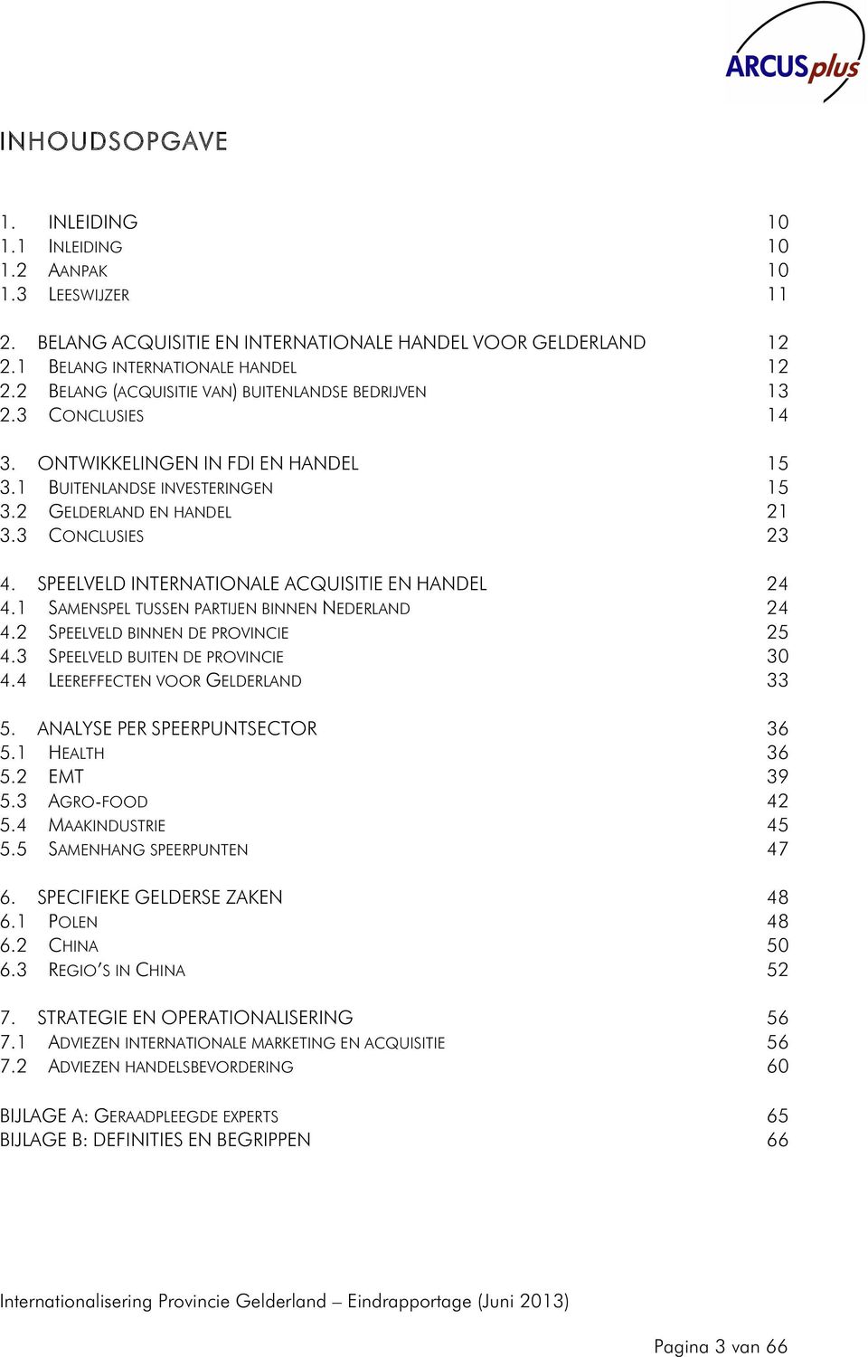 SPEELVELD INTERNATIONALE ACQUISITIE EN HANDEL 24 4.1 SAMENSPEL TUSSEN PARTIJEN BINNEN NEDERLAND 24 4.2 SPEELVELD BINNEN DE PROVINCIE 25 4.3 SPEELVELD BUITEN DE PROVINCIE 30 4.