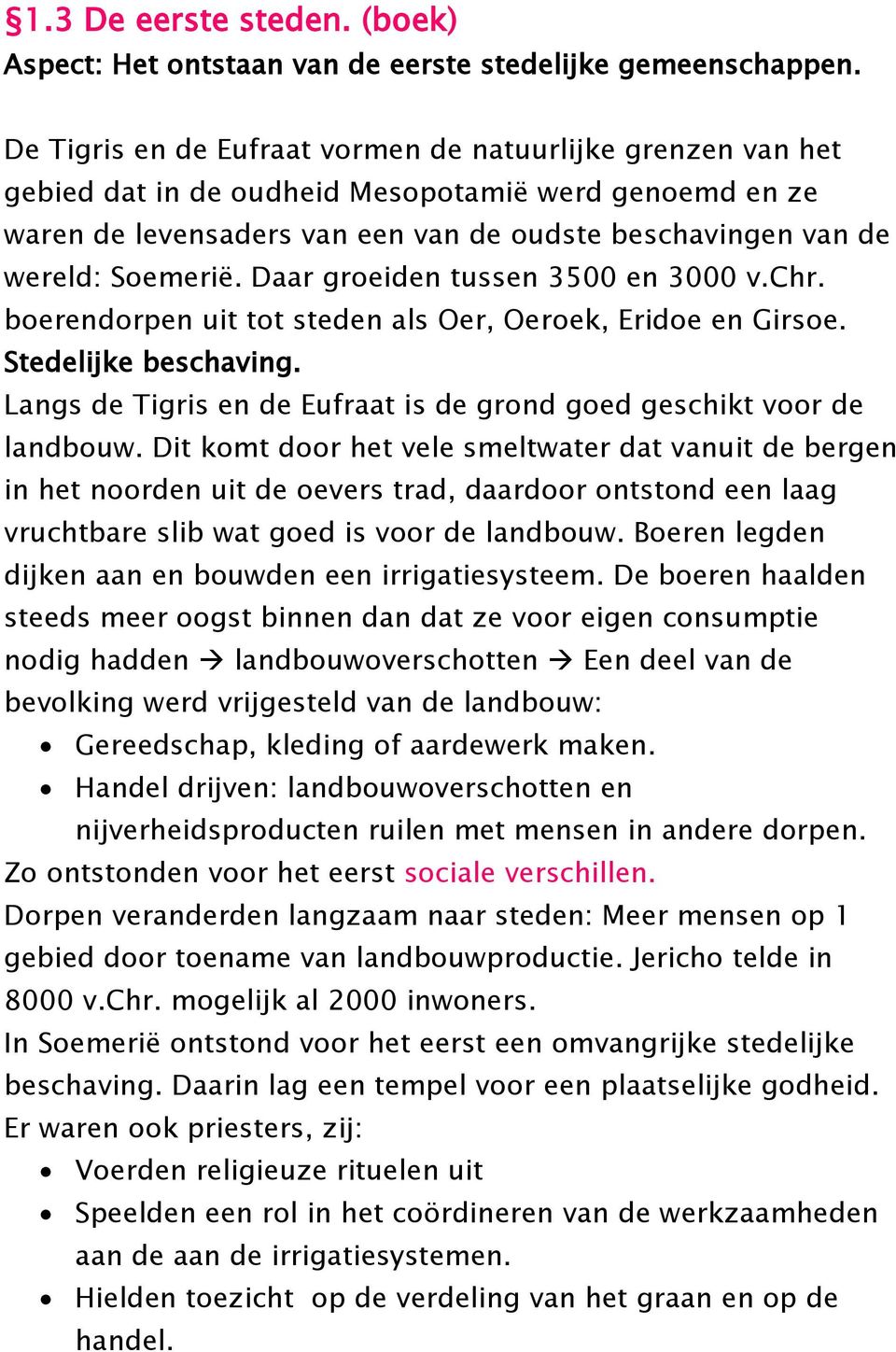 Daar groeiden tussen 3500 en 3000 v.chr. boerendorpen uit tot steden als Oer, Oeroek, Eridoe en Girsoe. Stedelijke beschaving. Langs de Tigris en de Eufraat is de grond goed geschikt voor de landbouw.