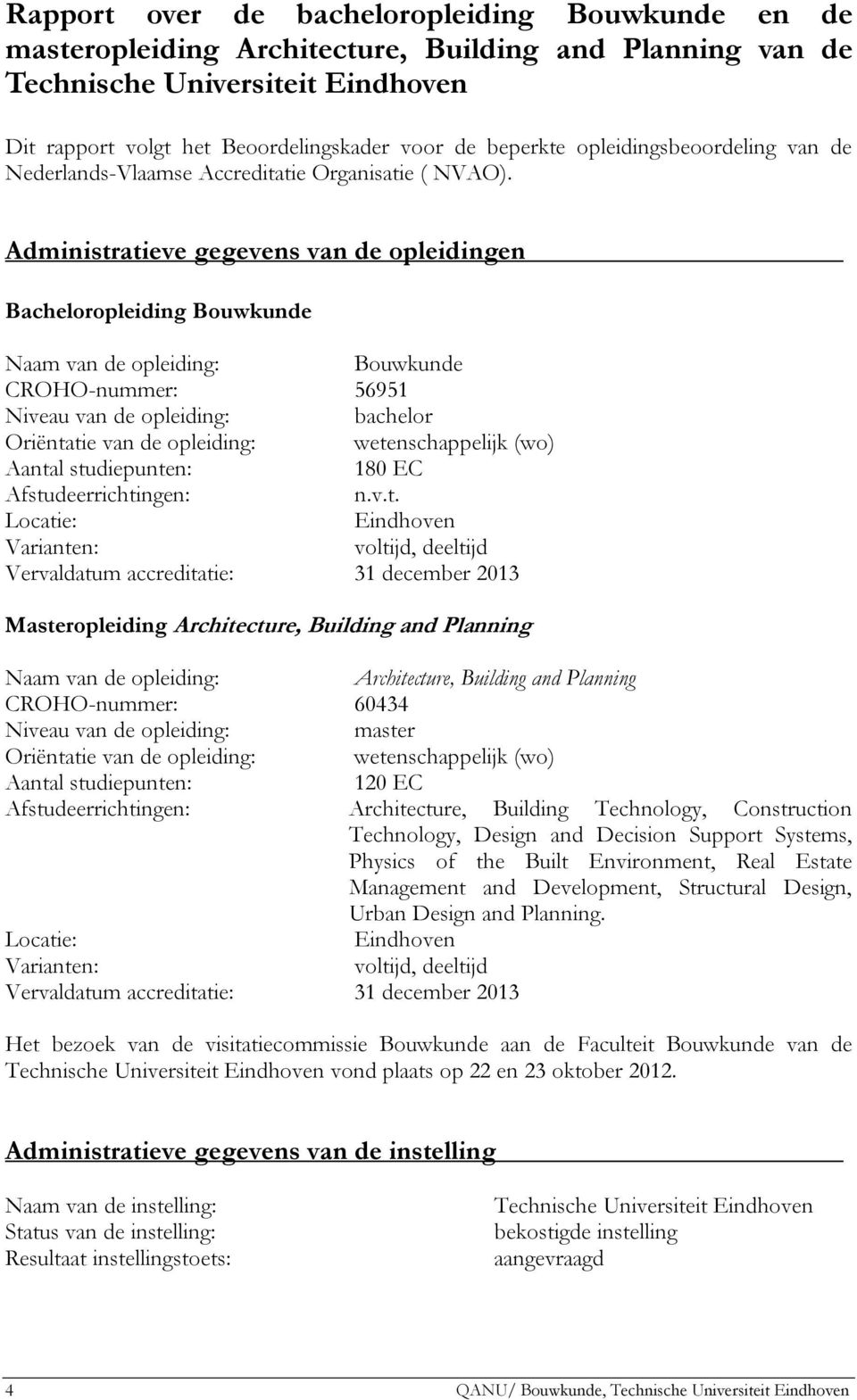 Administratieve gegevens van de opleidingen Bacheloropleiding Bouwkunde Naam van de opleiding: Bouwkunde CROHO-nummer: 56951 Niveau van de opleiding: bachelor Oriëntatie van de opleiding: