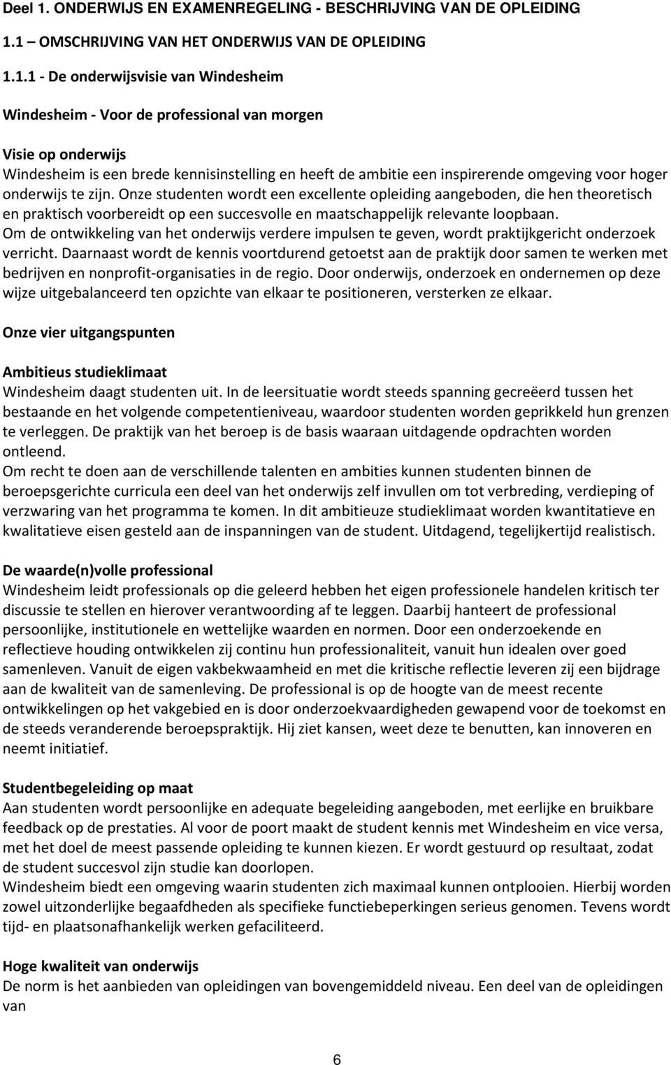 1 OMSCHRIJVING VAN HET ONDERWIJS VAN DE OPLEIDING 1.1.1 - De onderwijsvisie van Windesheim Windesheim - Voor de professional van morgen Visie op onderwijs Windesheim is een brede kennisinstelling en