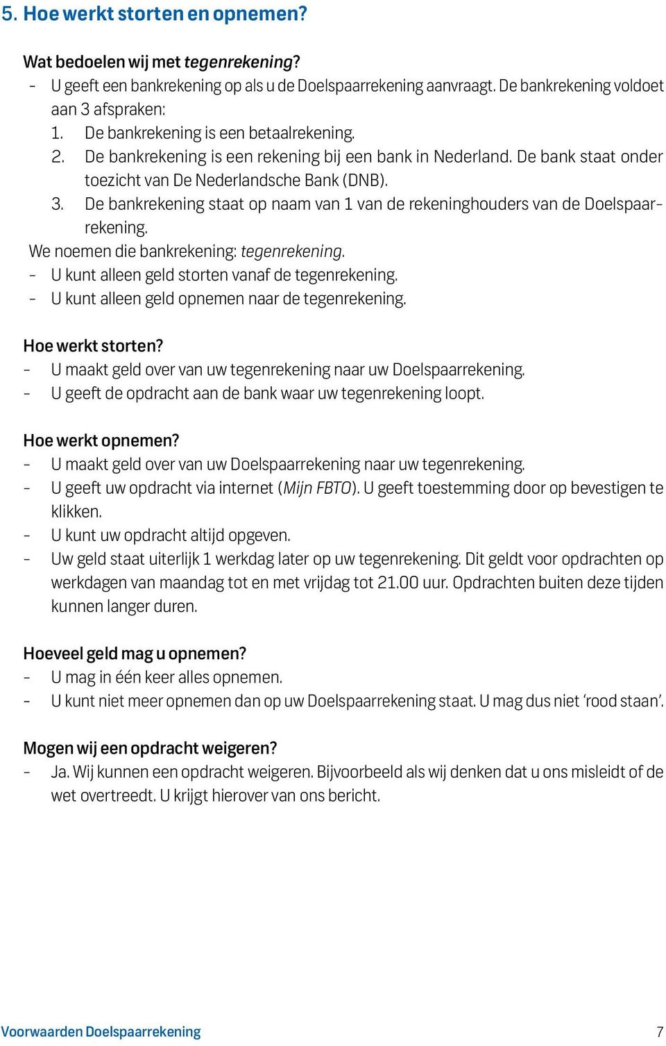 De bankrekening staat op naam van 1 van de rekeninghouders van de Doelspaarrekening. We noemen die bankrekening: tegenrekening. - U kunt alleen geld storten vanaf de tegenrekening.