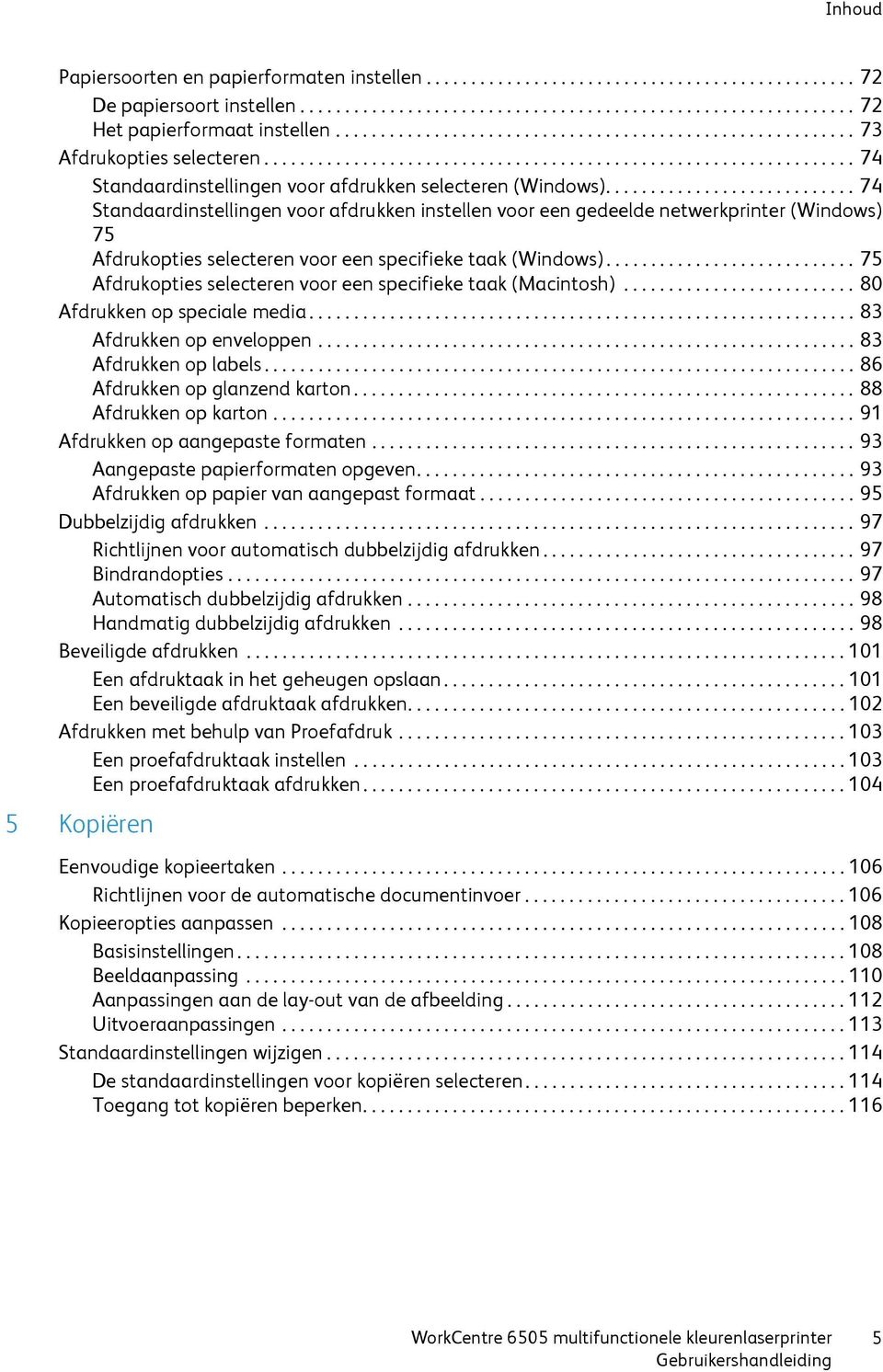 ........................... 74 Standaardinstellingen voor afdrukken instellen voor een gedeelde netwerkprinter (Windows) 75 Afdrukopties selecteren voor een specifieke taak (Windows).