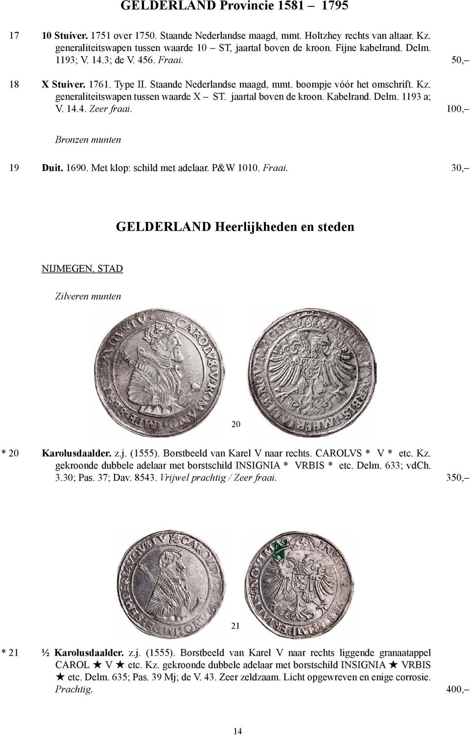 jaartal boven de kroon. Kabelrand. Delm. 1193 a; V. 14.4. Zeer fraai. 100, Bronzen munten 19 Duit. 1690. Met klop: schild met adelaar. P&W 1010. Fraai.