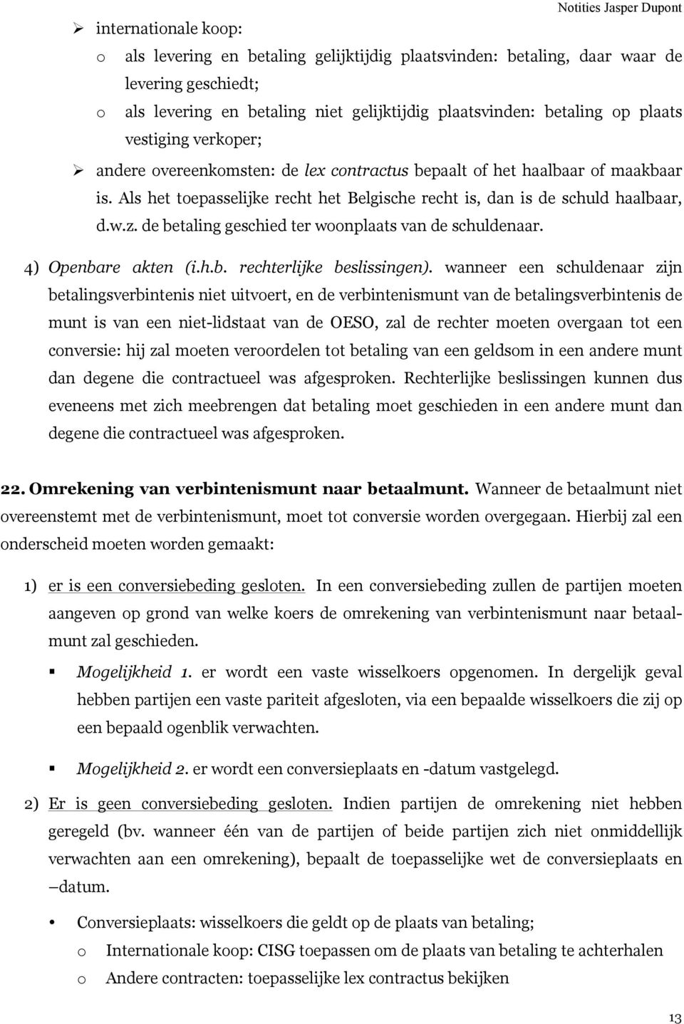 de betaling geschied ter woonplaats van de schuldenaar. 4) Openbare akten (i.h.b. rechterlijke beslissingen).