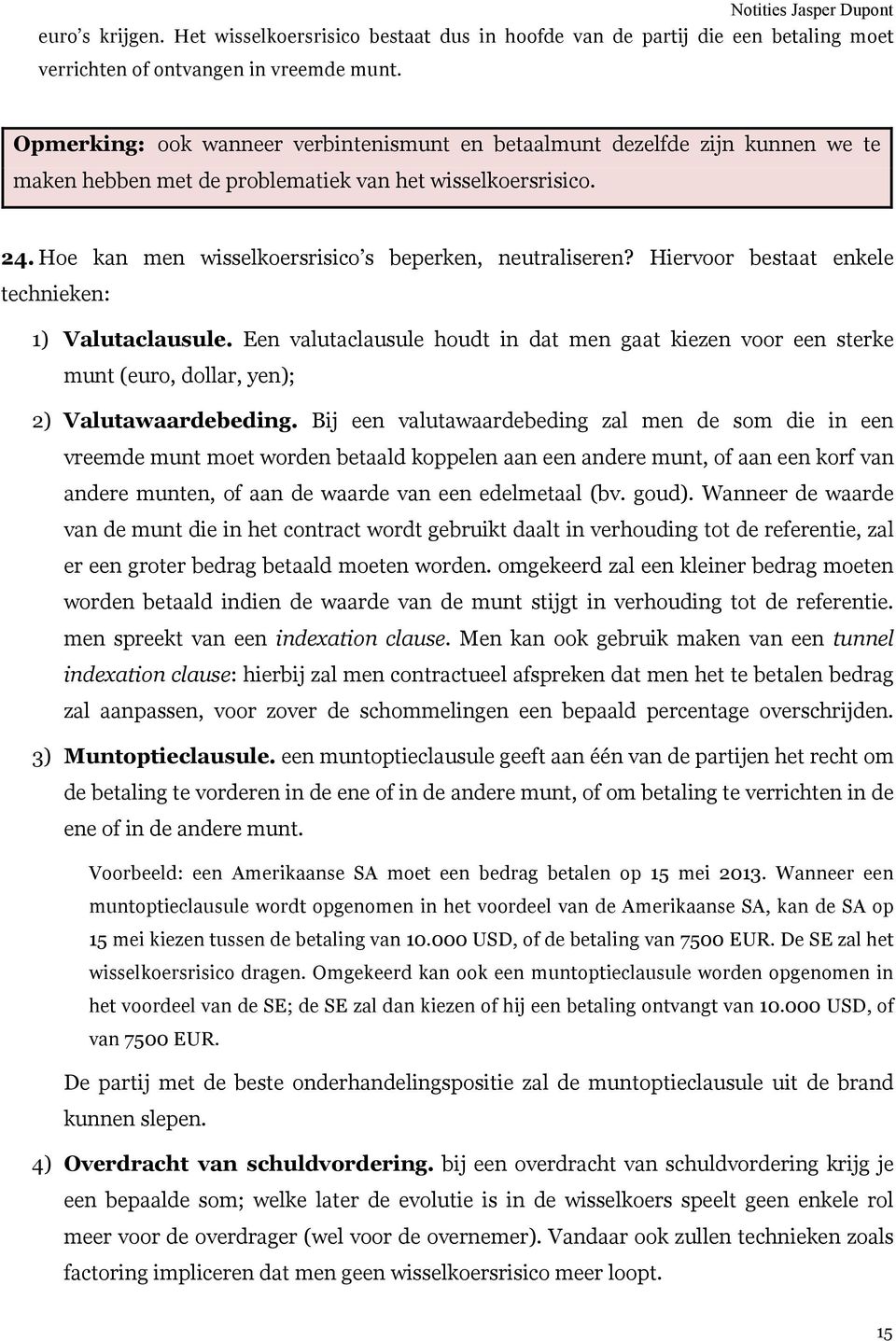 Hiervoor bestaat enkele technieken: 1) Valutaclausule. Een valutaclausule houdt in dat men gaat kiezen voor een sterke munt (euro, dollar, yen); 2) Valutawaardebeding.