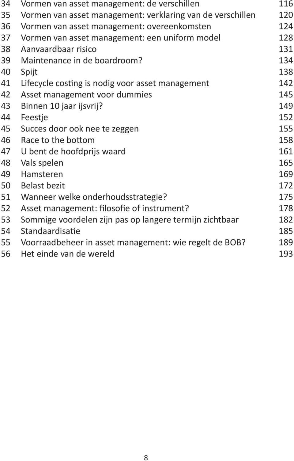 134 40 Spijt 138 41 Lifecycle costing is nodig voor asset management 142 42 Asset management voor dummies 145 43 Binnen 10 jaar ijsvrij?