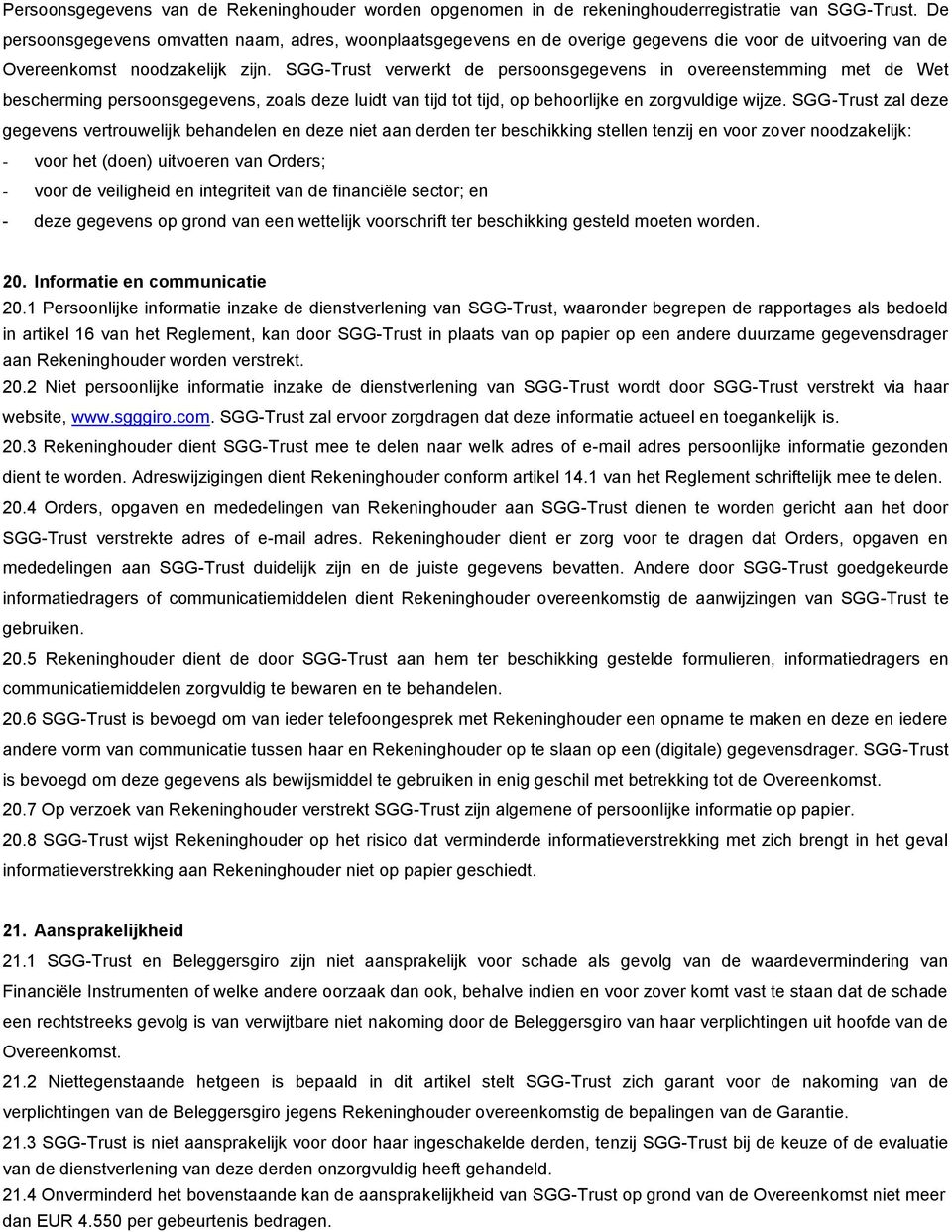 SGG-Trust verwerkt de persoonsgegevens in overeenstemming met de Wet bescherming persoonsgegevens, zoals deze luidt van tijd tot tijd, op behoorlijke en zorgvuldige wijze.