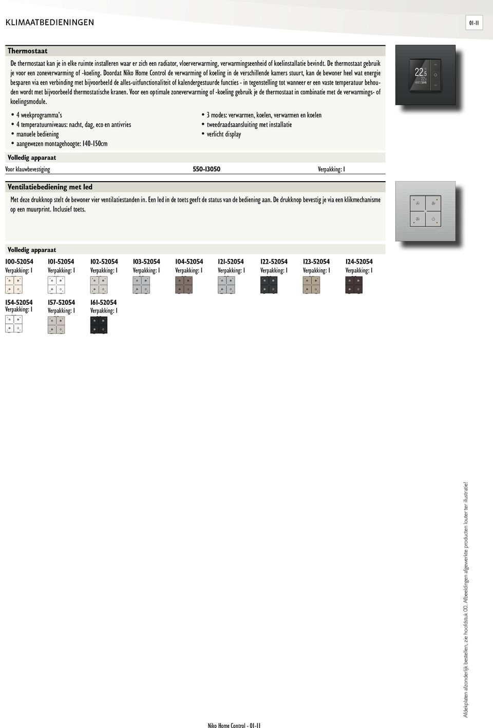 Doordat Niko Home Control de verwarming of koeling in de verschillende kamers stuurt, kan de bewoner heel wat energie besparen via een verbinding met bijvoorbeeld de alles-uitfunctionaliteit of