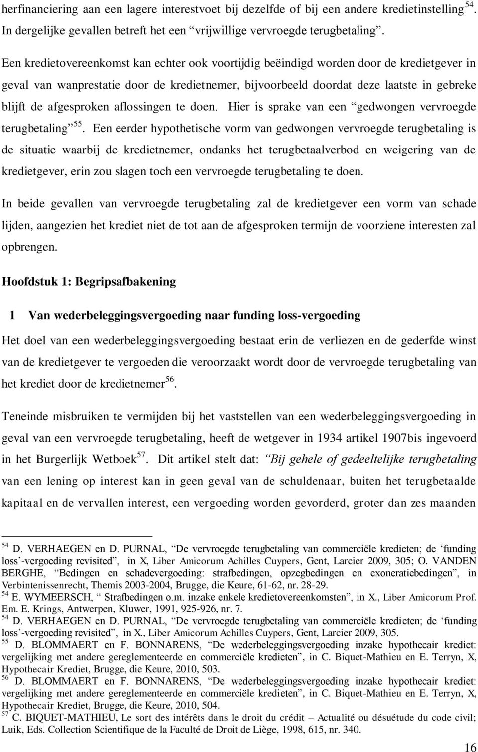 afgesproken aflossingen te doen. Hier is sprake van een gedwongen vervroegde terugbetaling 55.