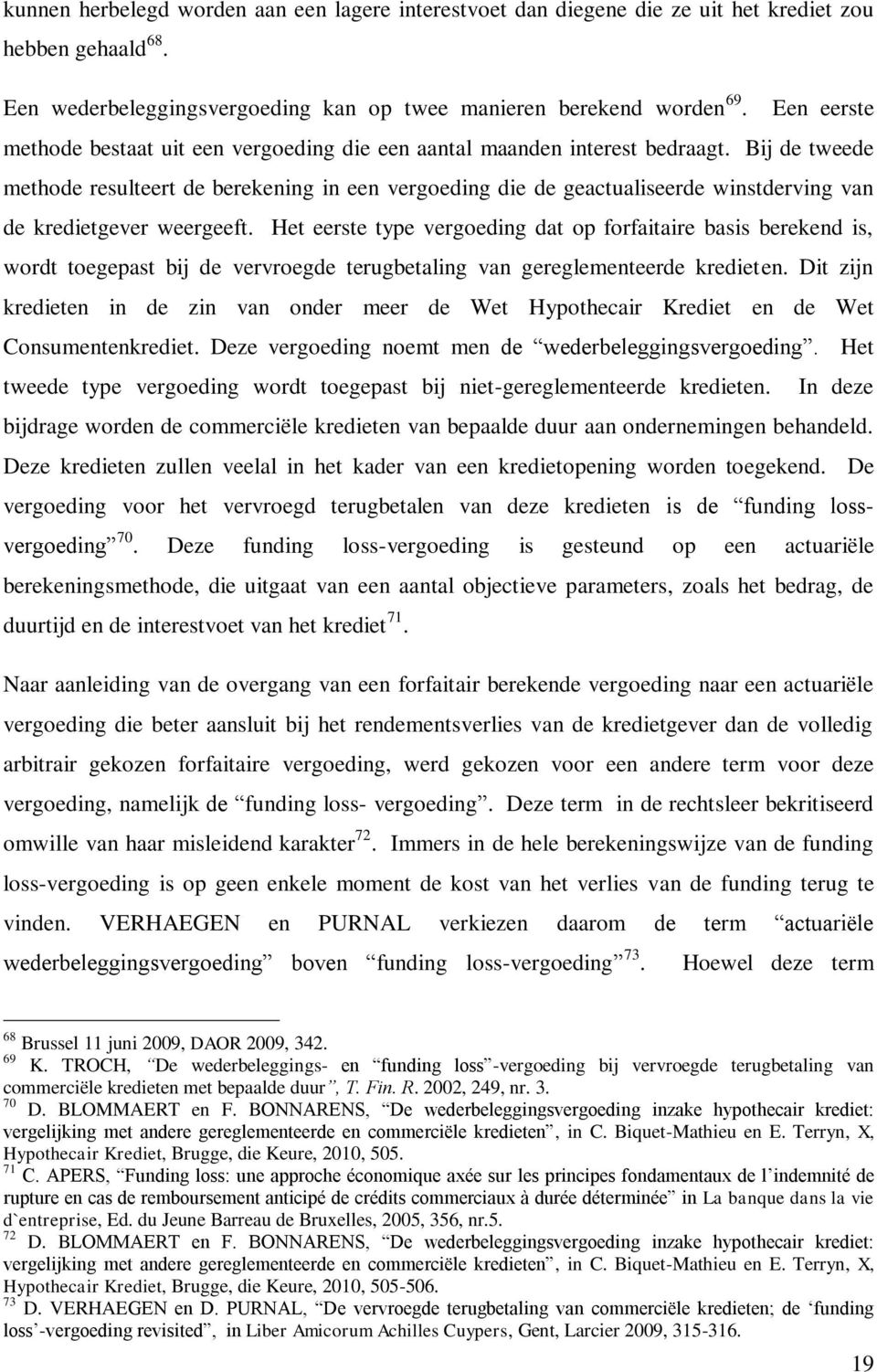 Bij de tweede methode resulteert de berekening in een vergoeding die de geactualiseerde winstderving van de kredietgever weergeeft.