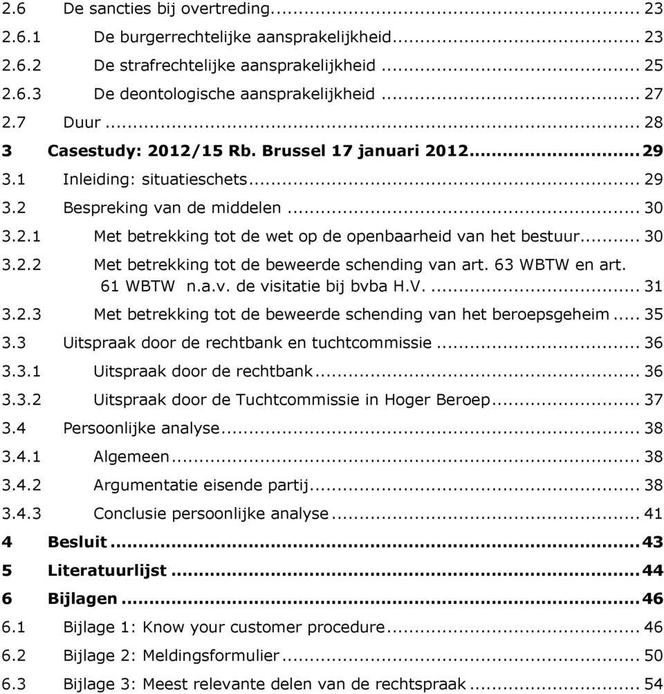 .. 30 3.2.2 Met betrekking tot de beweerde schending van art. 63 WBTW en art. 61 WBTW n.a.v. de visitatie bij bvba H.V.... 31 3.2.3 Met betrekking tot de beweerde schending van het beroepsgeheim.