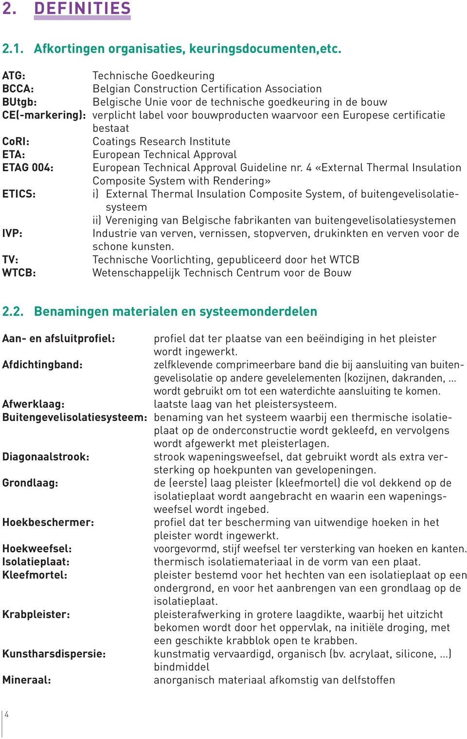 waarvoor een Europese certificatie bestaat CoRI: Coatings Research Institute ETA: European Technical Approval ETAG 004: European Technical Approval Guideline nr.