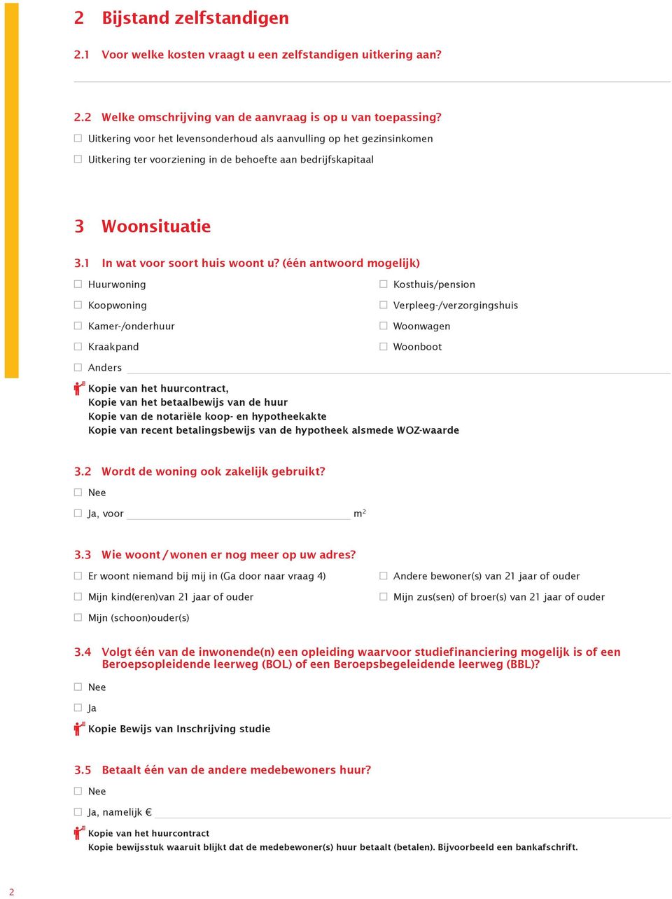 (één antwoord mogelijk) Huurwoning Koopwoning Kamer-/onderhuur Kraakpand Kosthuis/pension Verpleeg-/verzorgingshuis Woonwagen Woonboot Anders Kopie van het huurcontract, Kopie van het betaalbewijs