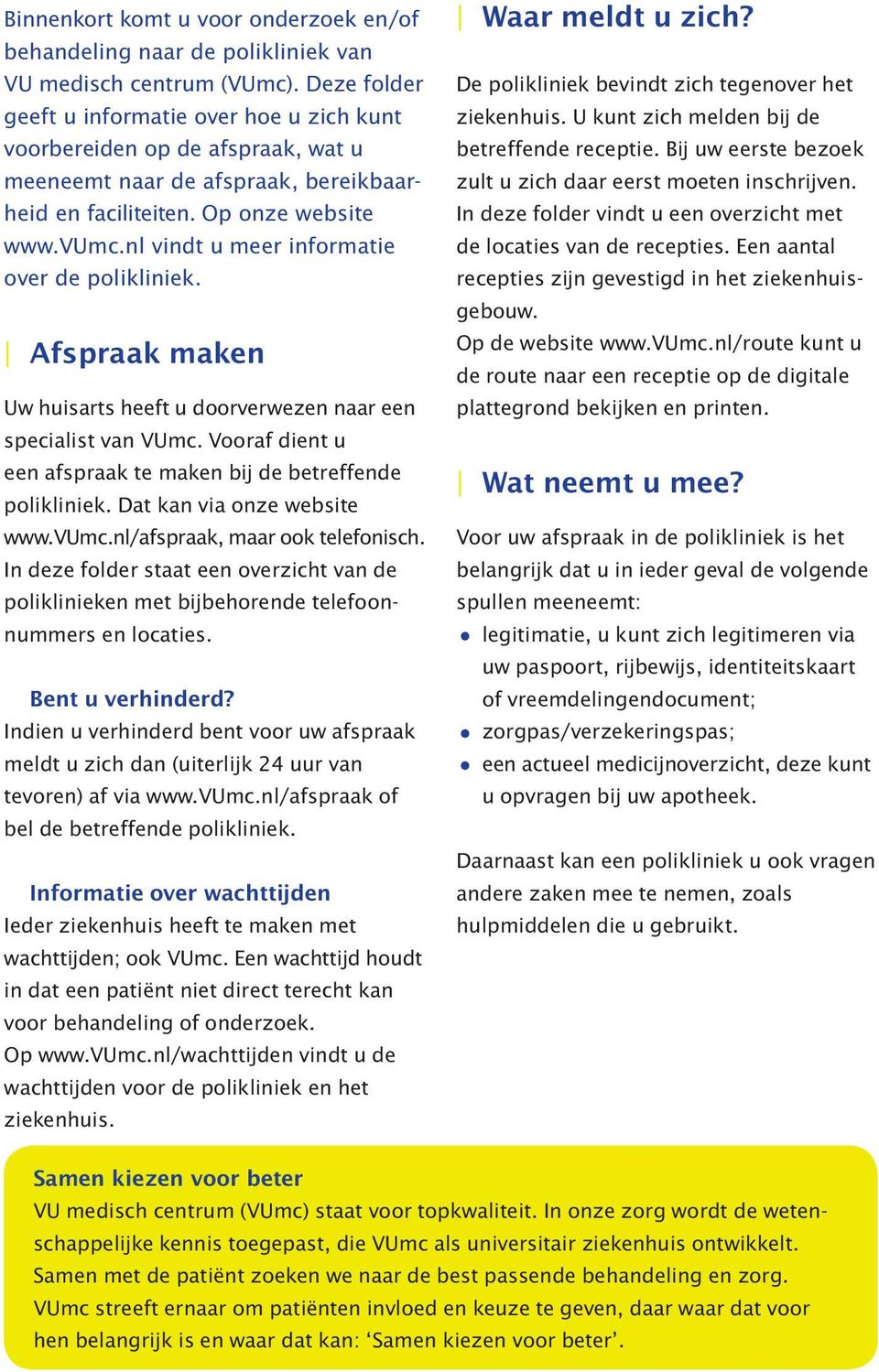 nl vindt u meer informatie over de polikliniek. Afspraak maken Uw huisarts heeft u doorverwezen naar een specialist van VUmc. Vooraf dient u een afspraak te maken bij de betreffende polikliniek.